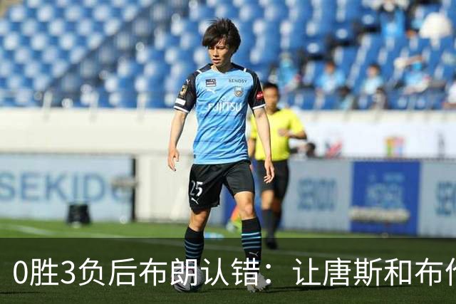 0胜3负后布朗认错：让唐斯和布伦森同时下场，我不喜欢
